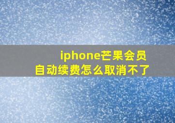 iphone芒果会员自动续费怎么取消不了