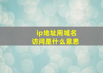 ip地址用域名访问是什么意思