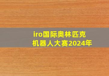 iro国际奥林匹克机器人大赛2024年