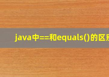 java中==和equals()的区别