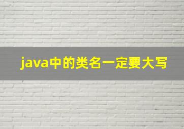 java中的类名一定要大写