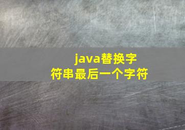 java替换字符串最后一个字符