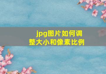 jpg图片如何调整大小和像素比例