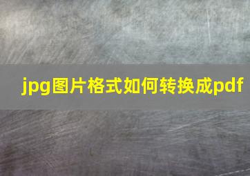 jpg图片格式如何转换成pdf