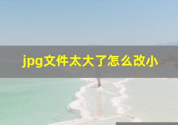 jpg文件太大了怎么改小