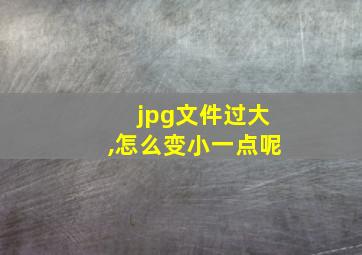 jpg文件过大,怎么变小一点呢