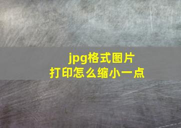 jpg格式图片打印怎么缩小一点