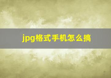 jpg格式手机怎么搞