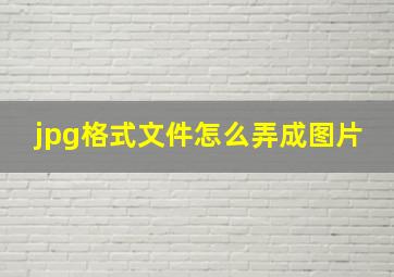 jpg格式文件怎么弄成图片