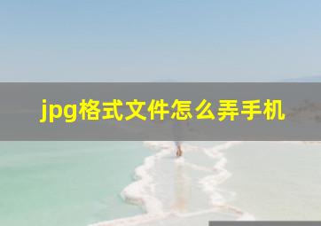 jpg格式文件怎么弄手机