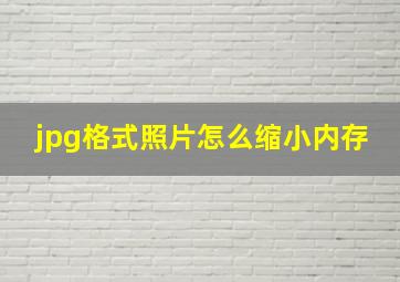 jpg格式照片怎么缩小内存