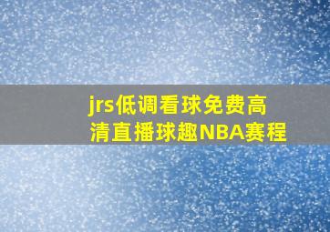 jrs低调看球免费高清直播球趣NBA赛程