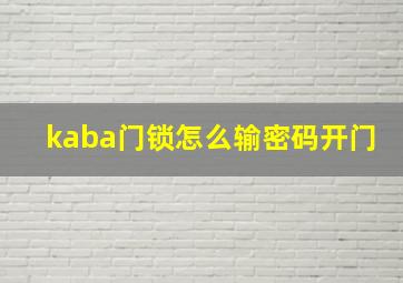 kaba门锁怎么输密码开门