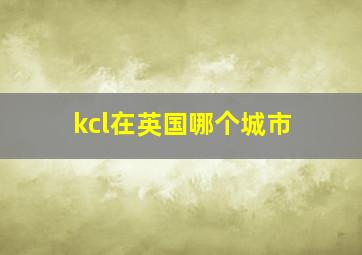 kcl在英国哪个城市