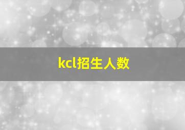 kcl招生人数