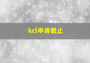 kcl申请截止