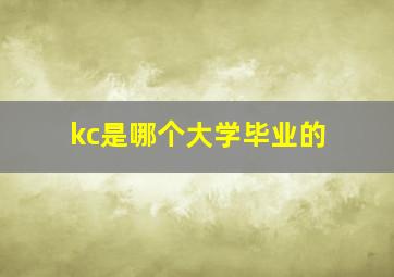 kc是哪个大学毕业的