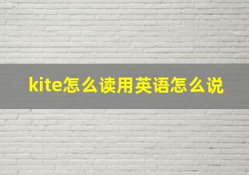 kite怎么读用英语怎么说