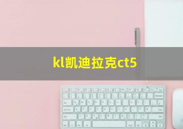 kl凯迪拉克ct5