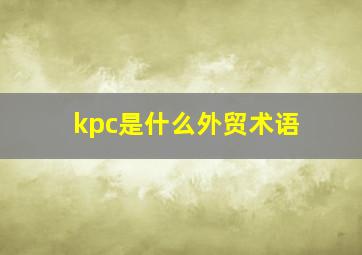 kpc是什么外贸术语