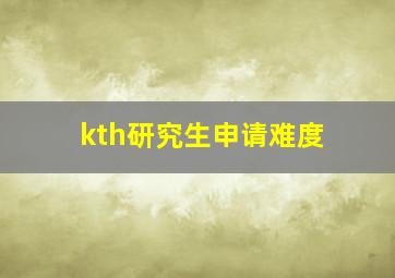 kth研究生申请难度