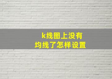 k线图上没有均线了怎样设置