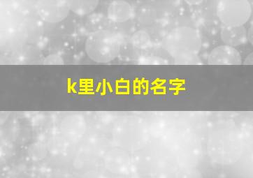 k里小白的名字