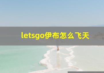 letsgo伊布怎么飞天