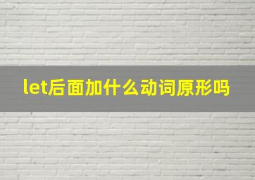 let后面加什么动词原形吗