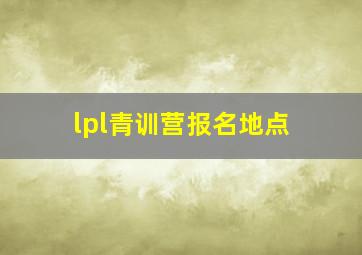 lpl青训营报名地点