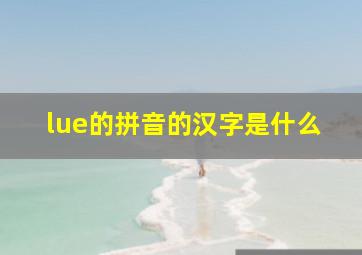 lue的拼音的汉字是什么