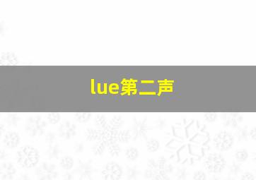 lue第二声