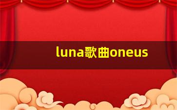 luna歌曲oneus