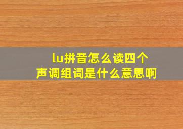 lu拼音怎么读四个声调组词是什么意思啊