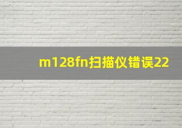 m128fn扫描仪错误22