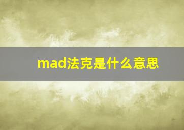 mad法克是什么意思