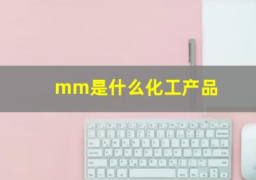 mm是什么化工产品