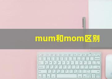 mum和mom区别