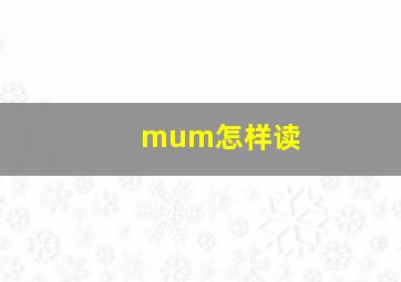 mum怎样读