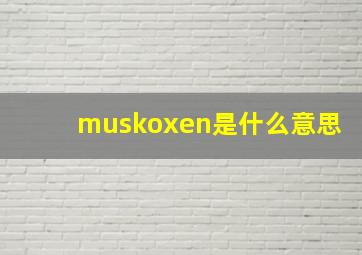 muskoxen是什么意思