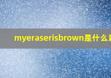 myeraserisbrown是什么意思