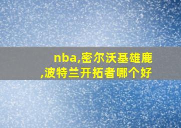 nba,密尔沃基雄鹿,波特兰开拓者哪个好