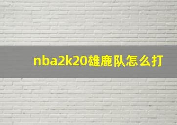 nba2k20雄鹿队怎么打