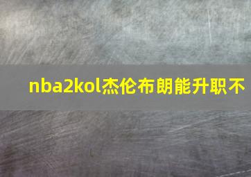 nba2kol杰伦布朗能升职不