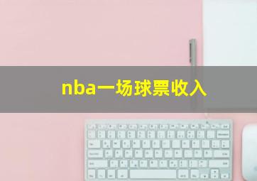 nba一场球票收入