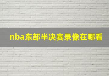 nba东部半决赛录像在哪看