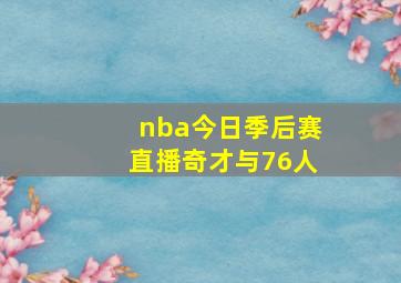 nba今日季后赛直播奇才与76人