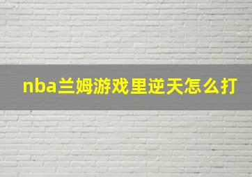 nba兰姆游戏里逆天怎么打