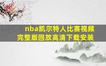 nba凯尔特人比赛视频完整版回放高清下载安装