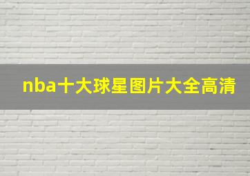 nba十大球星图片大全高清